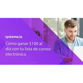 Cómo ganar $100 al día con tu lista de correo electrónico - Systeme.io