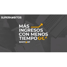 Bootcamp Más Ingresos con Menos Tiempo - Super Hábitos