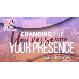 Changing The Universe with Your Presence - Agosto 2025 (En español)