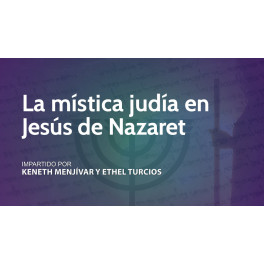 La m&iacute;stica jud&iacute;a en Jes&uacute;s de Nazaret - Keneth Menjivar