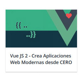 Vue JS 2 - Crea Aplicaciones Web Modernas desde CERO