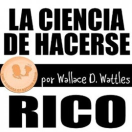 La ciencia de hacerse rico - Wallace D Wattles