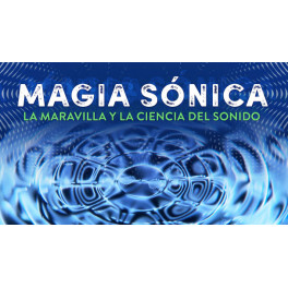 Magia Sónica. La Maravilla y la Ciencia del Sonido