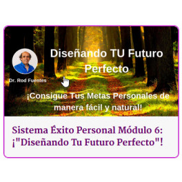 Sistema Éxito Personal Módulo 6 - Diseñando Tu Futuro Perfecto