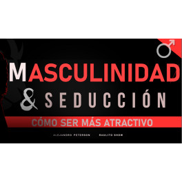 Masculinidad y seducción - Cómo ser más atractivo